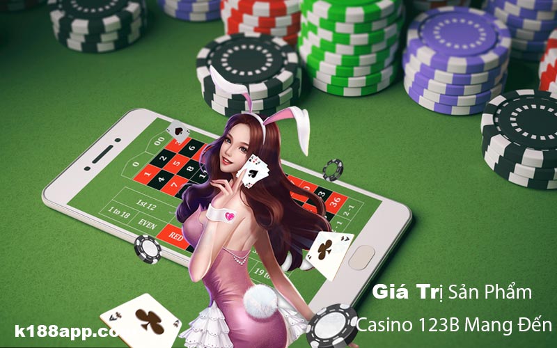 Giá trị sản phẩm casino 123B mang đến 